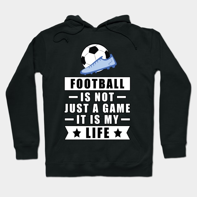 Football / Soccer Is Not Just A Game, It Is My Life Hoodie by DesignWood-Sport